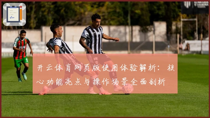开云体育网页版使用体验解析:核心功能亮点与操作场景全面剖析