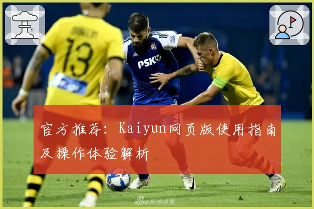 官方推荐:Kaiyun网页版使用指南及操作体验解析