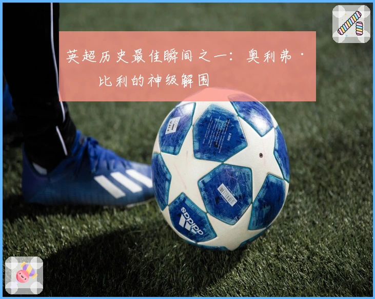 英超历史最佳瞬间之一：奥利弗·特比利的神级解围